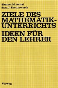 Ziele Des Mathematikunterrichts -- Ideen Für Den Lehrer