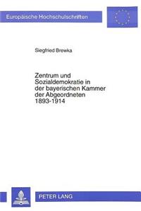 Zentrum Und Sozialdemokratie in Der Bayerischen Kammer Der Abgeordneten 1893-1914