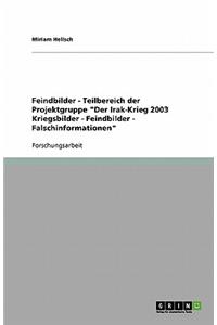 Feindbilder - Teilbereich der Projektgruppe Der Irak-Krieg 2003 Kriegsbilder - Feindbilder - Falschinformationen