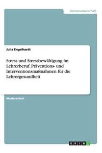 Stress und Stressbewältigung im Lehrerberuf. Präventions- und Interventionsmaßnahmen für die Lehrergesundheit
