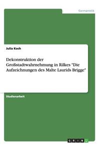 Dekonstruktion der Großstadtwahrnehmung in Rilkes 