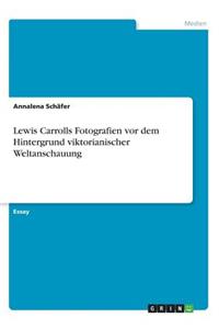 Lewis Carrolls Fotografien vor dem Hintergrund viktorianischer Weltanschauung