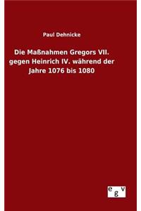 Die Maßnahmen Gregors VII. gegen Heinrich IV. während der Jahre 1076 bis 1080