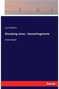Dissolving views - Romanfragmente