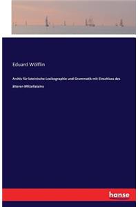 Archiv für lateinische Lexikographie und Grammatik mit Einschluss des älteren Mittellateins