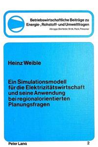 Ein Simulationsmodell fuer die Elektrizitaetswirtschaft und seine Anwendung bei regionalorientierten Planungsfragen