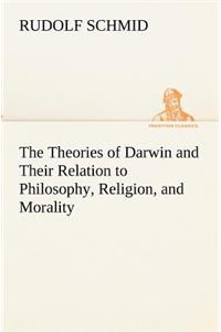 The Theories of Darwin and Their Relation to Philosophy, Religion, and Morality