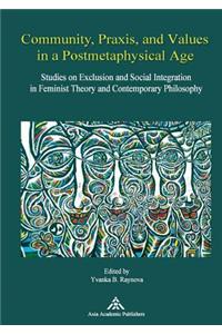 Community, Praxis, and Values in a Postmetaphysical Age: Studies on Exclusion and Social Integration in Feminist Theory and Contemporary Philosophy