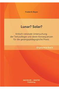 Lunar? Solar? Kritisch-rationale Untersuchung der Terlusollogie und deren Konsequenzen für die gesangspädagogische Praxis