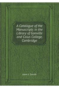 A Catalogue of the Manuscripts in the Library of Gonville and Caius College, Cambridge