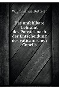 Das Unfehlbare Lehramt Des Papstes Nach Der Entscheidung Des Vaticanischen Concils