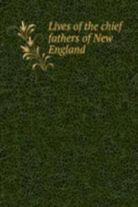 LIVES OF THE CHIEF FATHERS OF NEW ENGLA