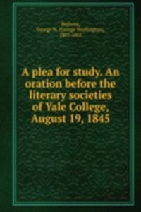 plea for study. An oration before the literary societies of Yale College, August 19, 1845