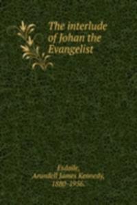 THE INTERLUDE OF JOHAN THE EVANGELIST.