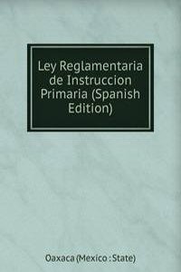 Ley Reglamentaria de Instruccion Primaria (Spanish Edition)