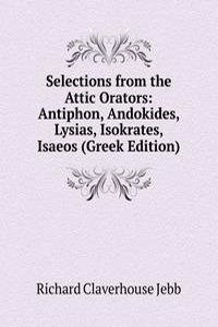 Selections from the Attic Orators: Antiphon, Andokides, Lysias, Isokrates, Isaeos (Greek Edition)