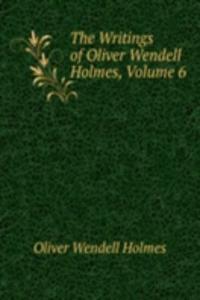 Writings of Oliver Wendell Holmes, Volume 6