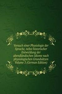 Versuch einer Physiologie der Sprache, nebst historischer Entwicklung der abendlandischen Idiome nach physiologischen Grundsatzen Volume 3 (German Edition)