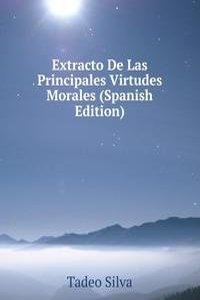 Extracto De Las Principales Virtudes Morales (Spanish Edition)