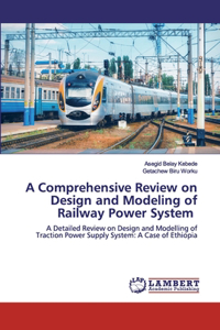 Comprehensive Review on Design and Modeling of Railway Power System