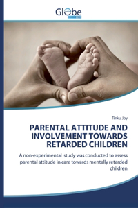 Parental Attitude and Involvement Towards Retarded Children