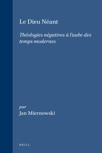 Dieu Néant: Théologies Négatives À l'Aube Des Temps Modernes