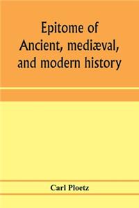 Epitome of ancient, mediæval, and modern history