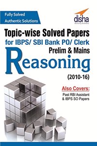 Topic-wise Solved Papers for IBPS/SBI Bank PO/Clerk Prelim & Mains (2010-16) Reasoning