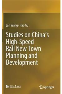 Studies on China’s High-Speed Rail New Town Planning and Development