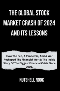 Global Stock Market Crash of 2024 and Its Lessons: How The Fed, A Pandemic, And A War Reshaped The Financial World: The Inside Story Of The Biggest Financial Crisis Since 2008.