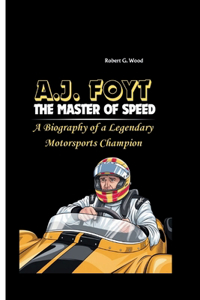 A.J. Foyt the Master of Speed