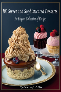 103 Sweet and Sophisticated Desserts