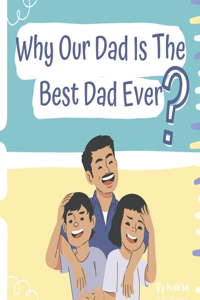 Why Our Dad Is The Best Dad Ever?