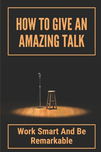 How To Give An Amazing Talk