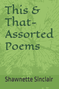 This & That- Assorted Poems