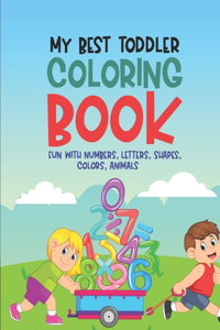 My Best Toddler Coloring Book Fun With Numbers, Letters, Shapes, Colors, Animals