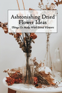 Ashtonishing Dried Flower Ideas