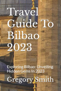 Travel Guide To Bilbao 2023