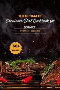 Ultimate Carnivore Diet Cookbook For seniors