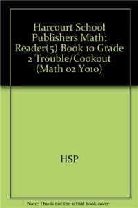 Harcourt School Publishers Math: Reader(5) Book 10 Grade 2 Trouble/Cookout