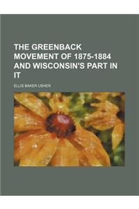 The Greenback Movement of 1875-1884 and Wisconsin's Part in It