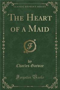 The Heart of a Maid (Classic Reprint)