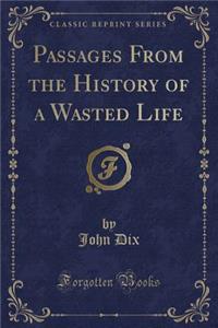 Passages from the History of a Wasted Life (Classic Reprint)