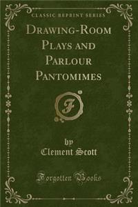 Drawing-Room Plays and Parlour Pantomimes (Classic Reprint)
