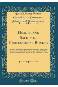 Health and Safety of Professional Boxing: Hearings Before the Committee on Commerce, Science, and Transportation, United States Senate, One Hundred Third Congress, Second Session, January 20, and September 22, 1994 (Classic Reprint)