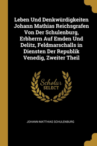 Leben Und Denkwürdigkeiten Johann Mathias Reichsgrafen Von Der Schulenburg, Erbherrn Auf Emden Und Delitz, Feldmarschalls in Diensten Der Republik Venedig, Zweiter Theil