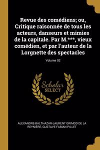 Revue des comédiens; ou, Critique raisonnée de tous les acteurs, danseurs et mimies de la capitale. Par M.***, vieux comédien, et par l'auteur de la Lorgnette des spectacles; Volume 02