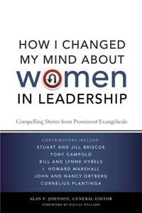 How I Changed My Mind about Women in Leadership: Compelling Stories from Prominent Evangelicals