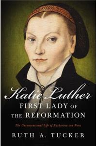 Katie Luther, First Lady of the Reformation