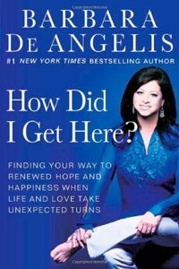 How Did I Get Here?: Finding Your Way to Renewed Hope and Happiness When Life and Love Take Unexpected Turns Hardcover â€“ 1 May 2005